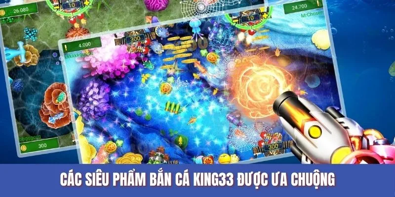 Các siêu phẩm bắn cá đang được ưa chuộng tại King33