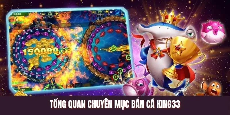 Tổng quan chuyên mục bắn cá online tại King33