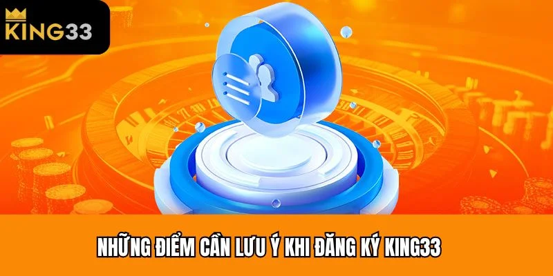 Những điểm cần lưu ý khi đăng ký King33