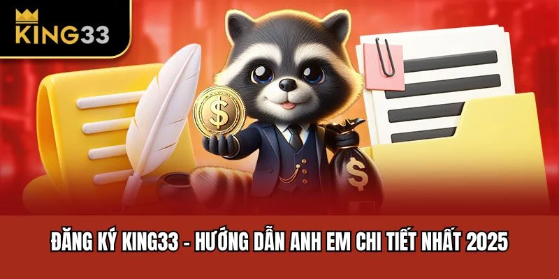 Đăng Ký King33 - Hướng Dẫn Anh Em Chi Tiết Nhất 2025
