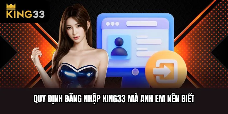 Quy định đăng nhập King33 mà anh em nên biết