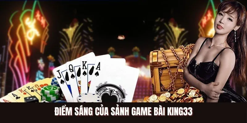 Điểm sáng của sảnh game bài King33 đang được yêu thích