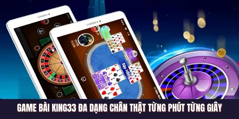 Game Bài King33 Đa Dạng Chân Thật Từng Phút Từng Giây