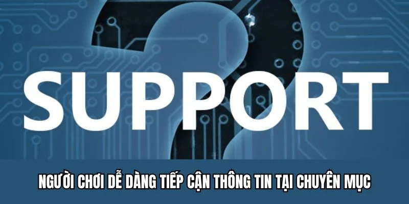 Người chơi dễ dàng tiếp cận thông tin tại chuyên mục