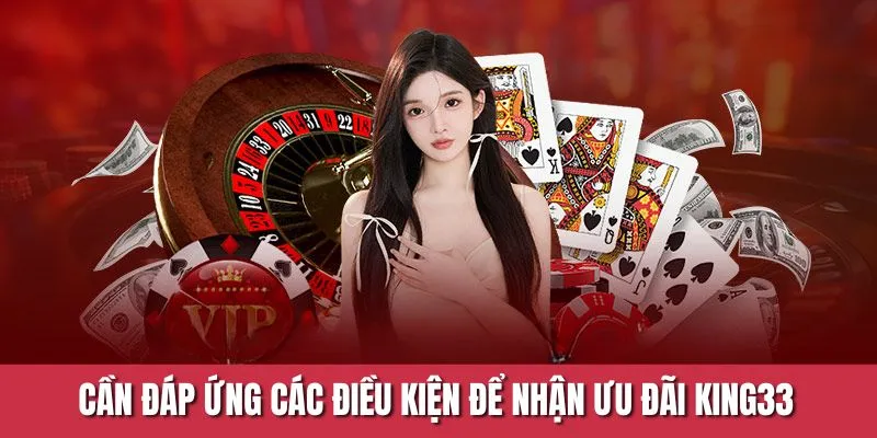 Điều kiện để nhận khuyến mãi và ưu đãi King33