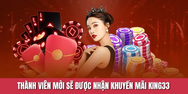Thành viên mới sẽ được nhận khuyến mãi và ưu đãi King33