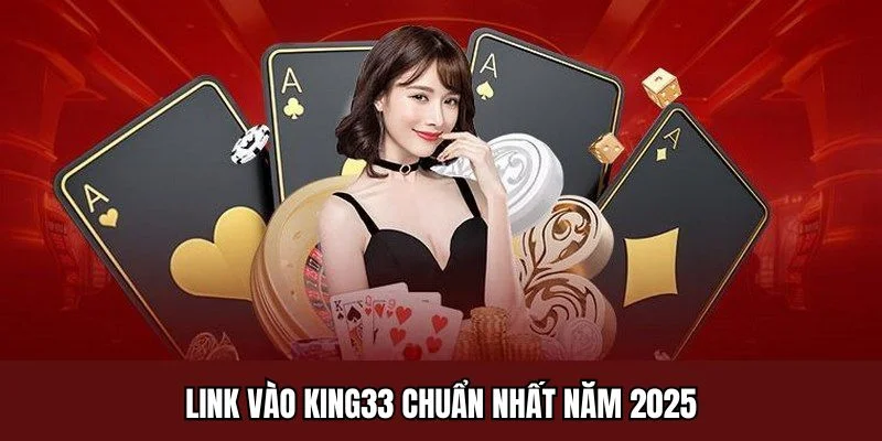Link vào King33 chuẩn nhất năm 2025