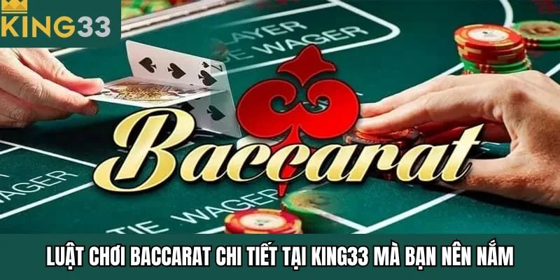 Luật Chơi Baccarat Chi Tiết Tại King33 Mà Bạn Nên Nắm