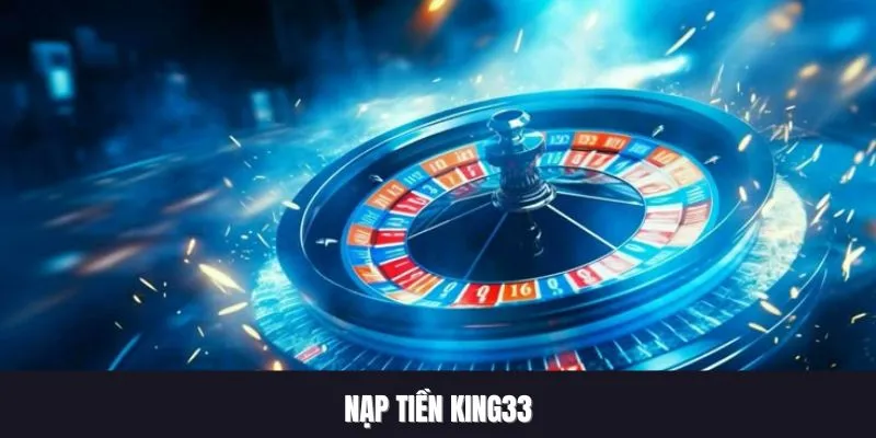 Nạp Tiền King33 - Quy Trình Giao Dịch Cho Hội Viên 2025