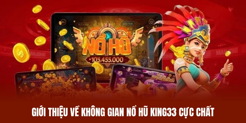 Giới thiệu về không gian nổ hũ King33 cực chất