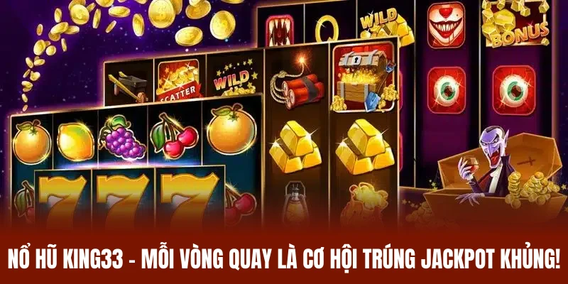 Nổ Hũ King33 - Mỗi Vòng Quay Là Cơ Hội Trúng Jackpot Khủng!