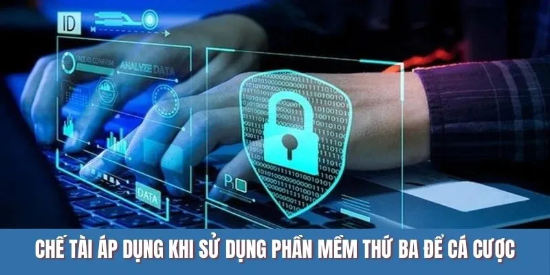 Chế tài áp dụng khi sử dụng phần mềm thứ ba để cá cược