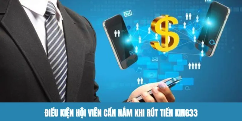 Điều kiện hội viên cần nắm khi rút tiền King33