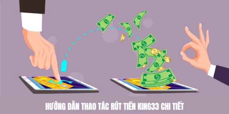 Hướng dẫn thao tác rút tiền King33 chi tiết