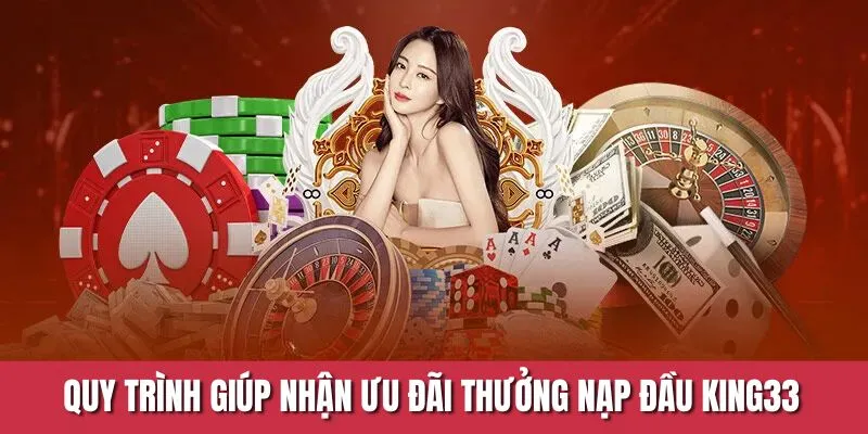 Quy trình giúp nhận ưu đãi thưởng nạp đầu King33