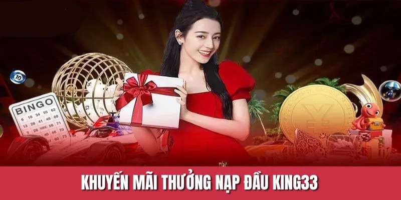 Thưởng Nạp Đầu King33 – Nhận Ngay 188k Chào Sân Hấp Dẫn