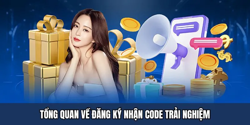 Tổng quan về đăng ký nhận CODE trải nghiệm