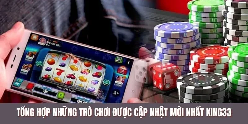 Tổng hợp những trò chơi được cập nhật mới nhất KING33