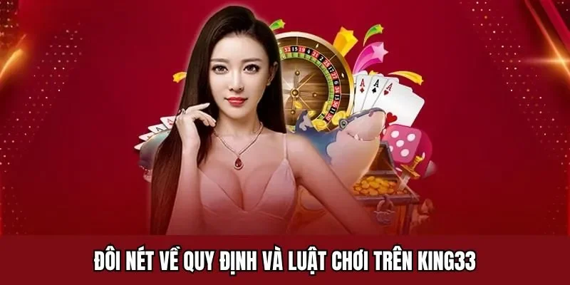Đôi nét về quy định và luật chơi trên KING33